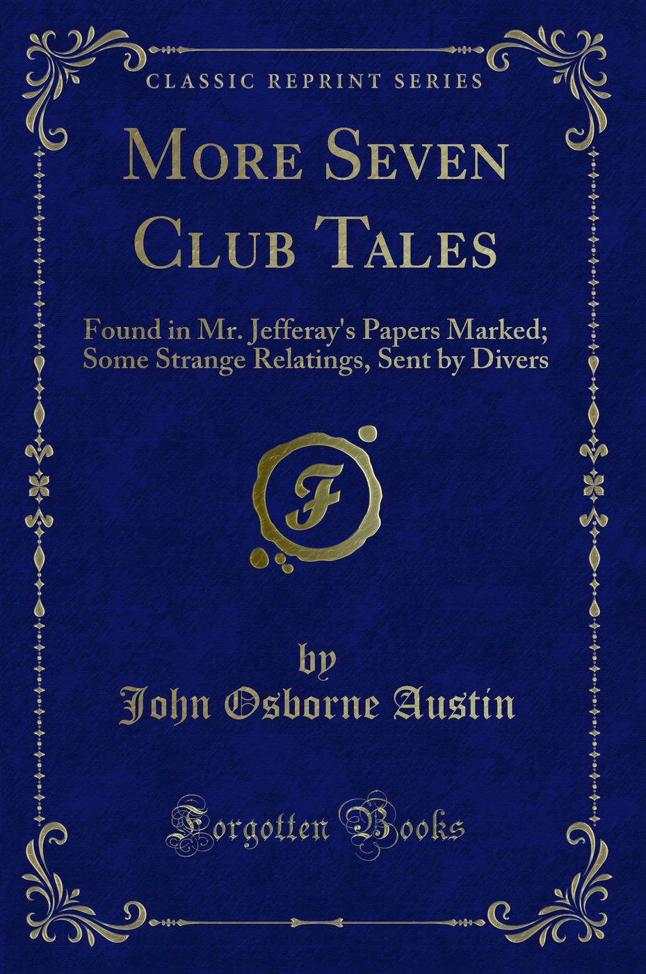 More Seven Club Tales: Found in Mr. Jefferay's Papers Marked; Some Strange Relatings, Sent by Divers (Classic Reprint)