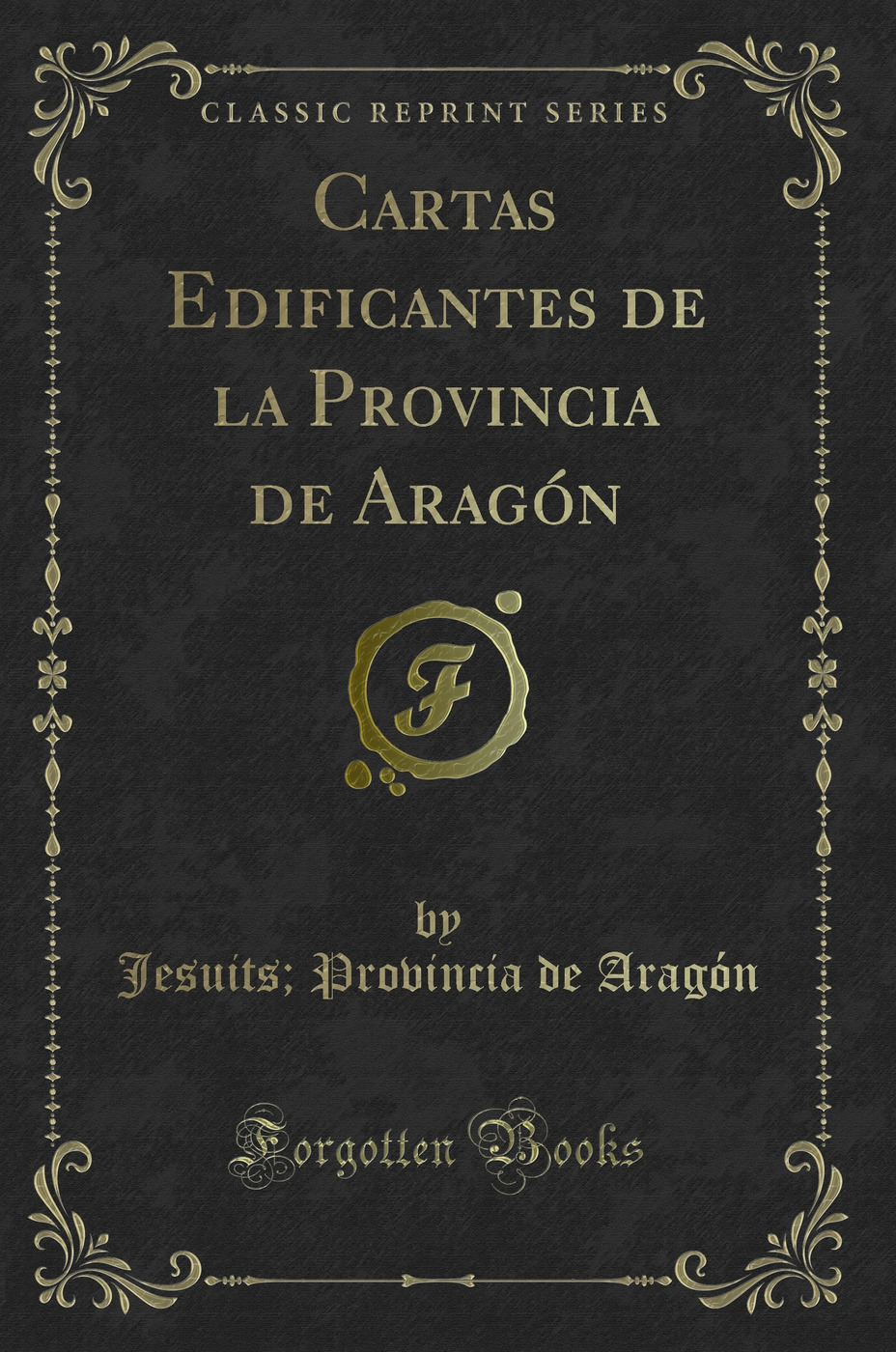 Cartas Edificantes de la Provincia de Aragón (Classic Reprint)