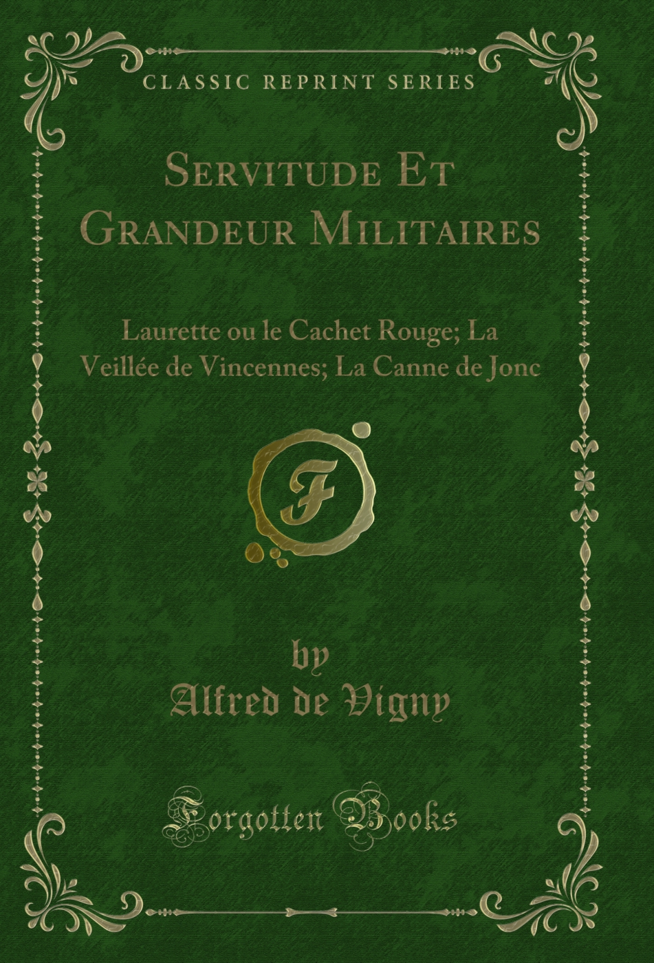 Servitude Et Grandeur Militaires: Laurette ou le Cachet Rouge; La Veillée de Vincennes; La Canne de Jonc (Classic Reprint)