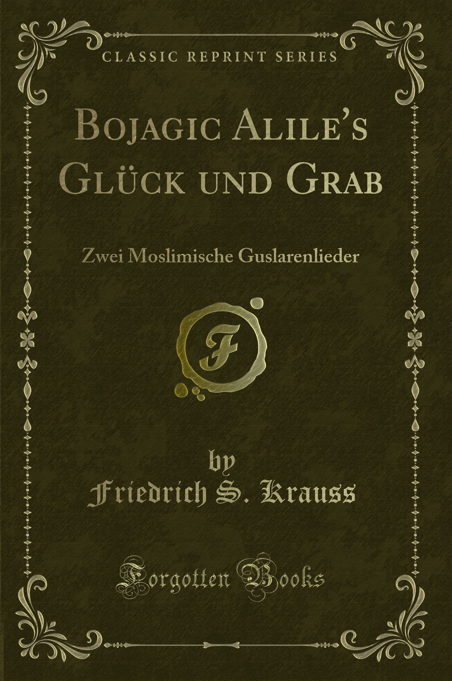 Bojagic Alile's Glück und Grab: Zwei Moslimische Guslarenlieder (Classic Reprint)