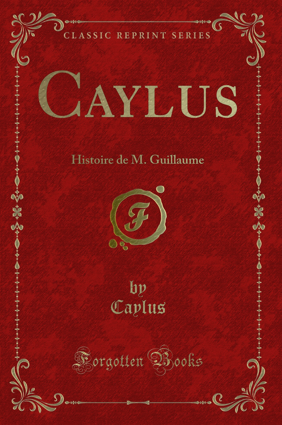 Caylus: Histoire de M. Guillaume (Classic Reprint)