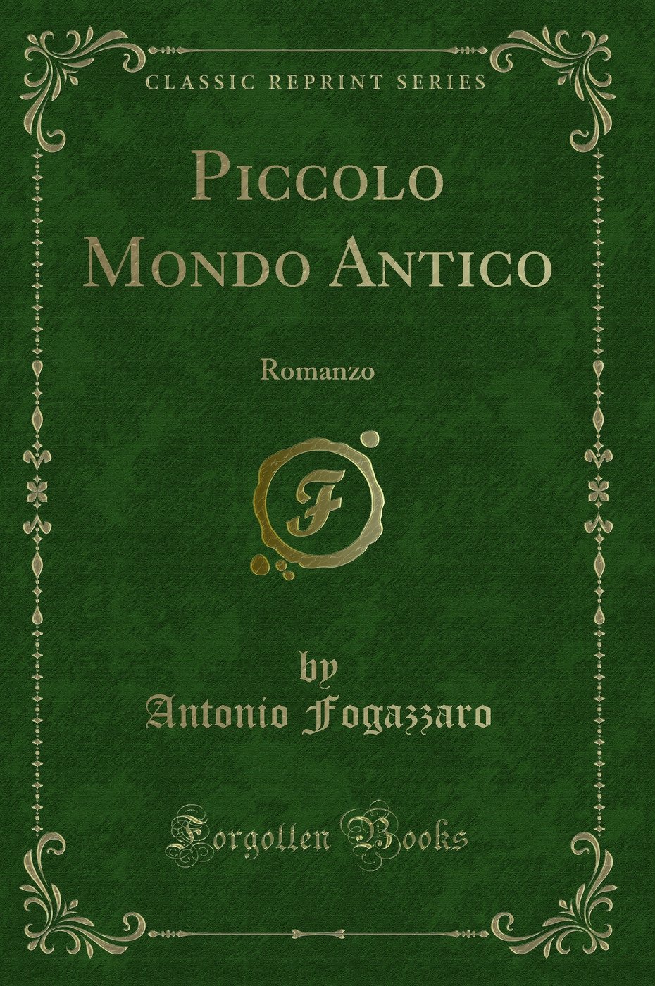 Piccolo Mondo Antico: Romanzo (Classic Reprint)