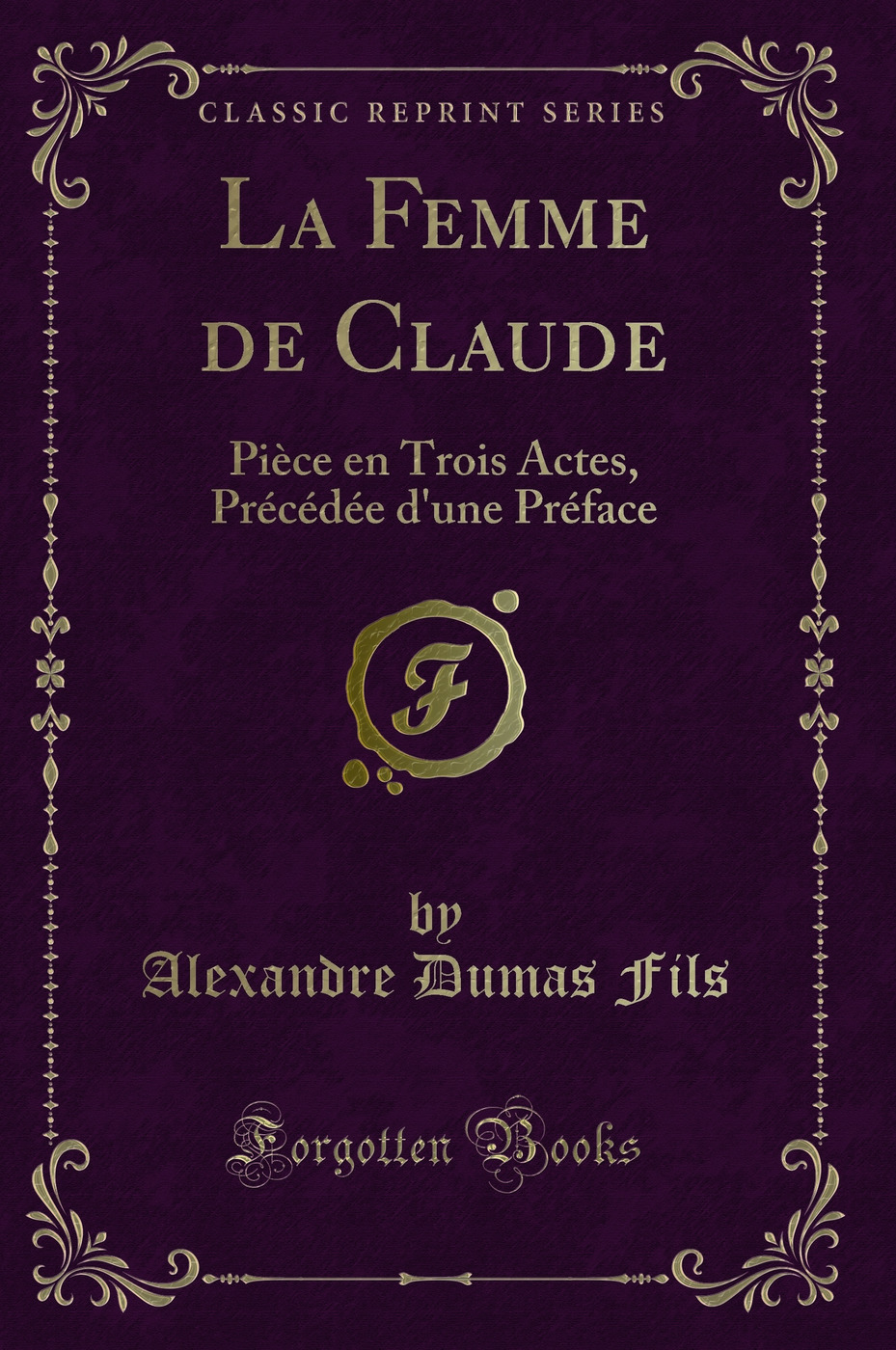 La Femme de Claude: Pièce en Trois Actes, Précédée d'une Préface (Classic Reprint)