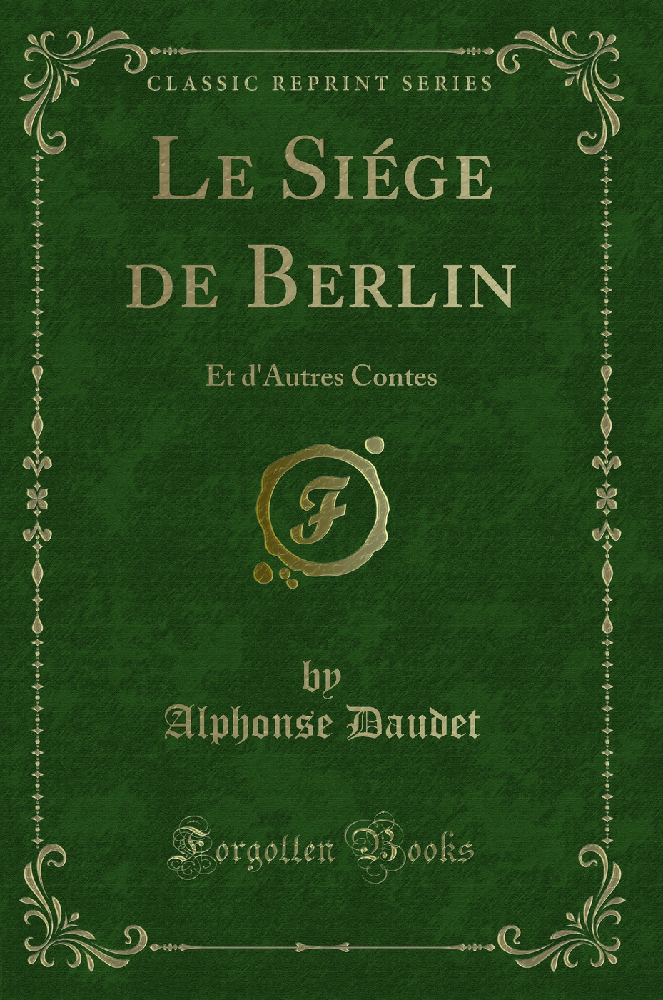 Le Siége de Berlin: Et d'Autres Contes (Classic Reprint)