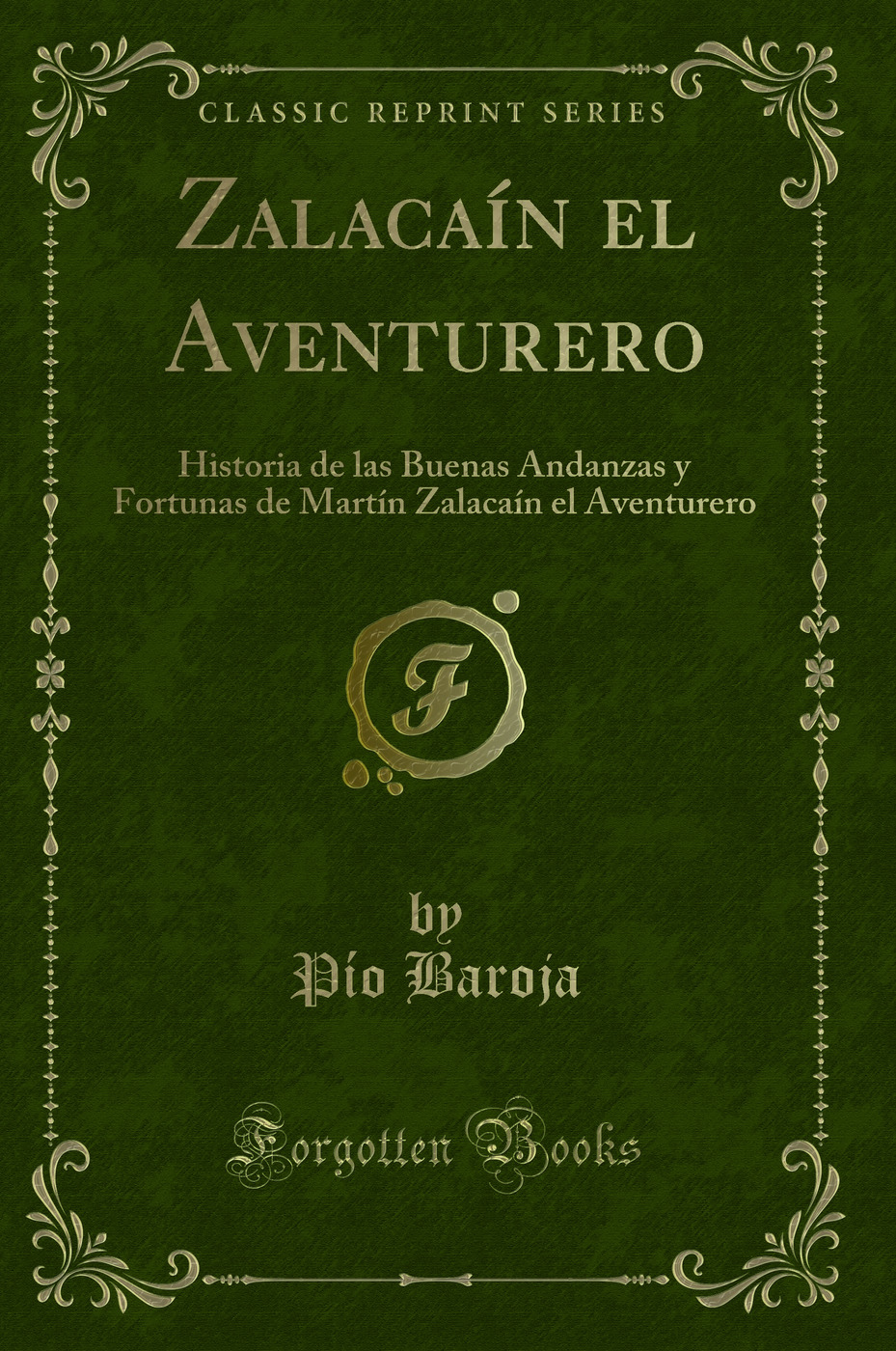 Zalacaín el Aventurero: Historia de las Buenas Andanzas y Fortunas de Martín Zalacaín el Aventurero (Classic Reprint)