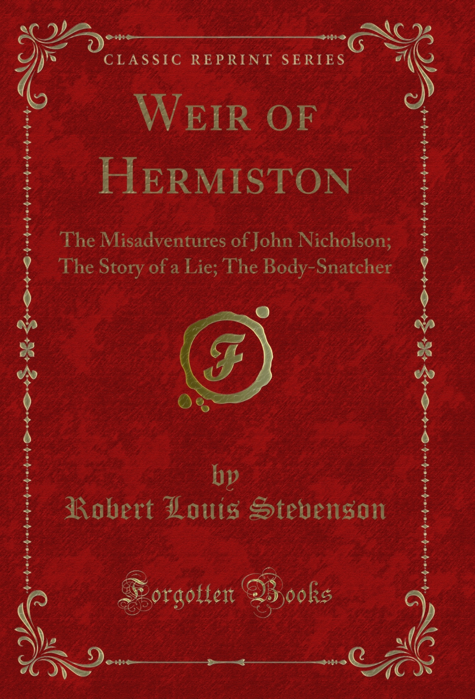 Weir of Hermiston: The Misadventures of John Nicholson; The Story of a Lie; The Body-Snatcher (Classic Reprint)
