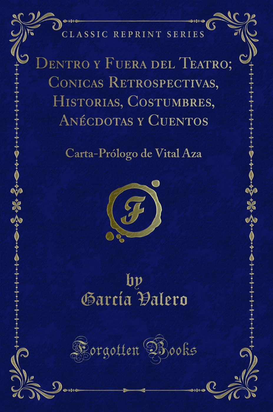 Dentro y Fuera del Teatro; Conicas Retrospectivas, Historias, Costumbres, Anécdotas y Cuentos: Carta-Prólogo de Vital Aza (Classic Reprint)