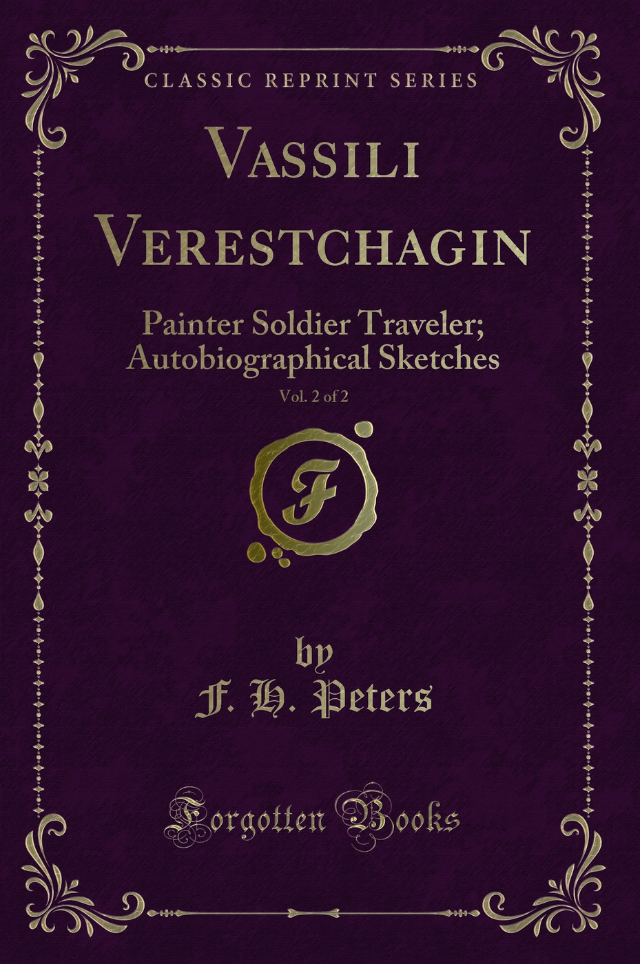 Vassili Verestchagin, Vol. 2 of 2: Painter Soldier Traveler; Autobiographical Sketches (Classic Reprint)
