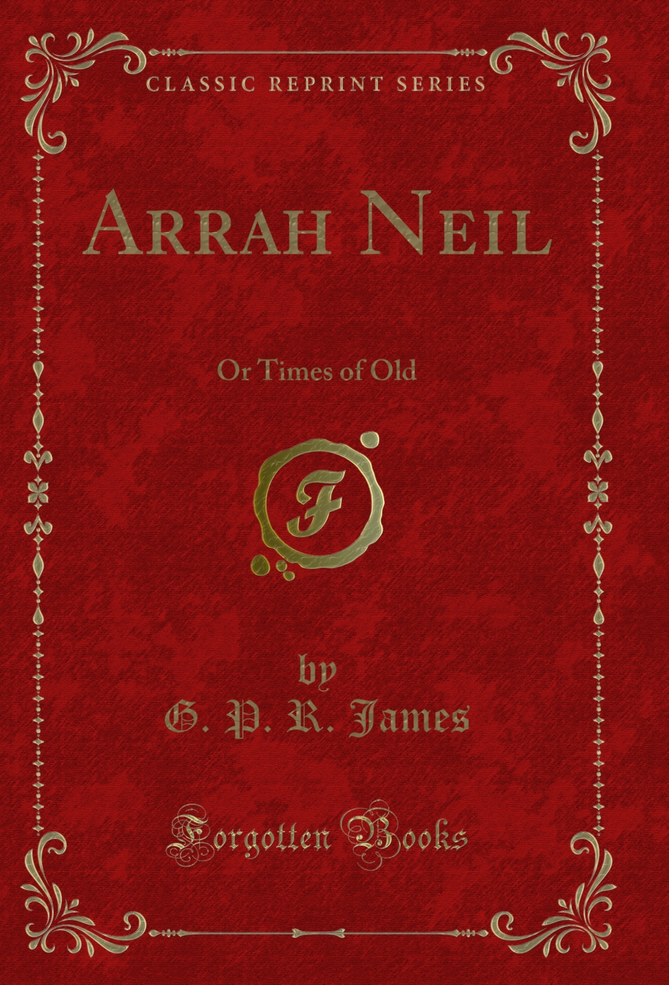 Arrah Neil: Or Times of Old (Classic Reprint)