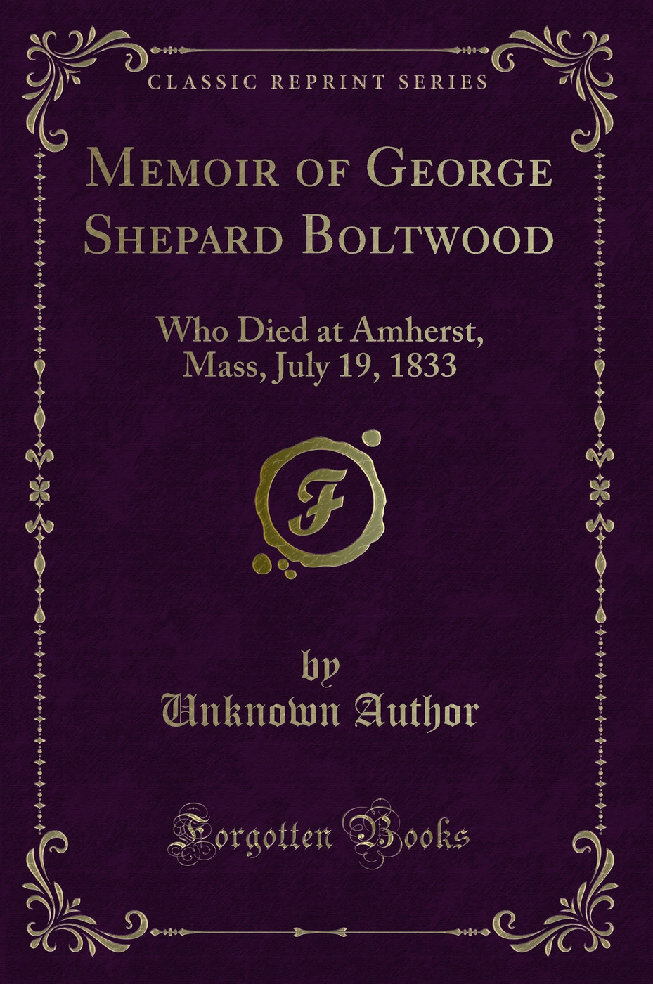 Memoir of George Shepard Boltwood: Who Died at Amherst, Mass, July 19, 1833 (Classic Reprint)