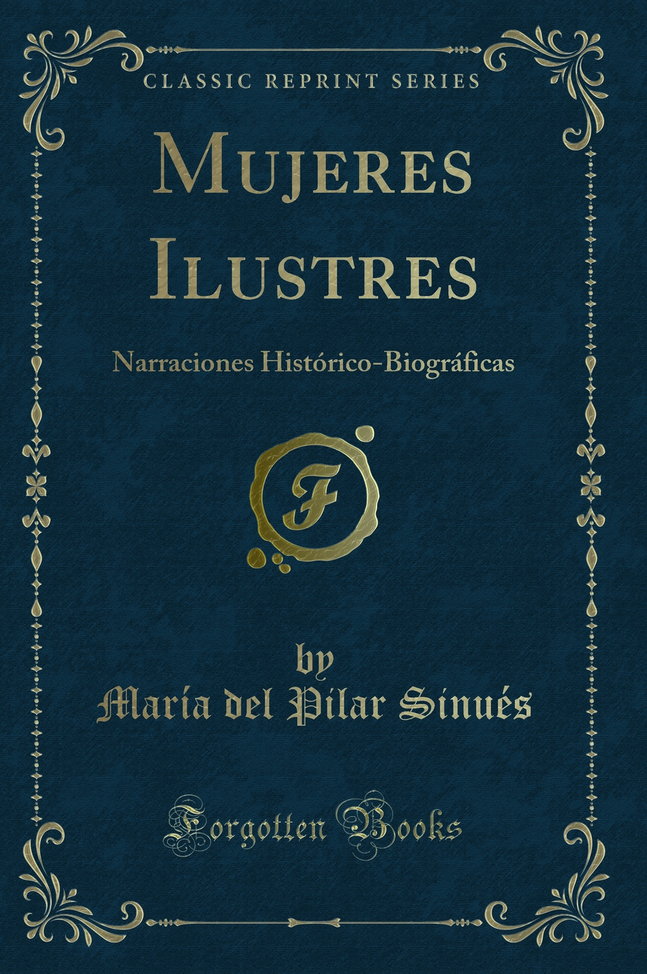 Mujeres Ilustres: Narraciones Histórico-Biográficas (Classic Reprint)