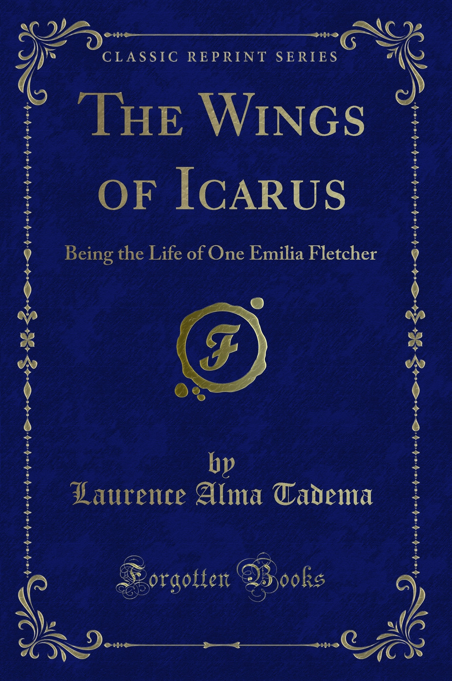 The Wings of Icarus: Being the Life of One Emilia Fletcher (Classic Reprint)