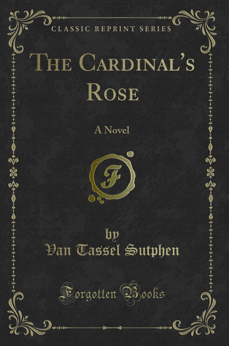 The Cardinal's Rose: A Novel (Classic Reprint)