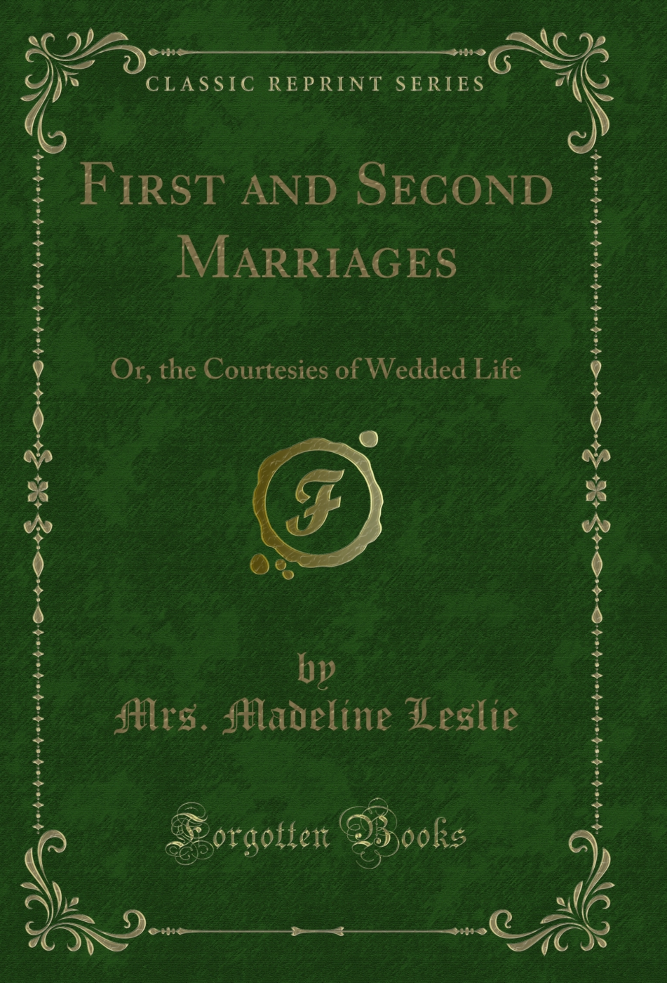 First and Second Marriages: Or, the Courtesies of Wedded Life (Classic Reprint)