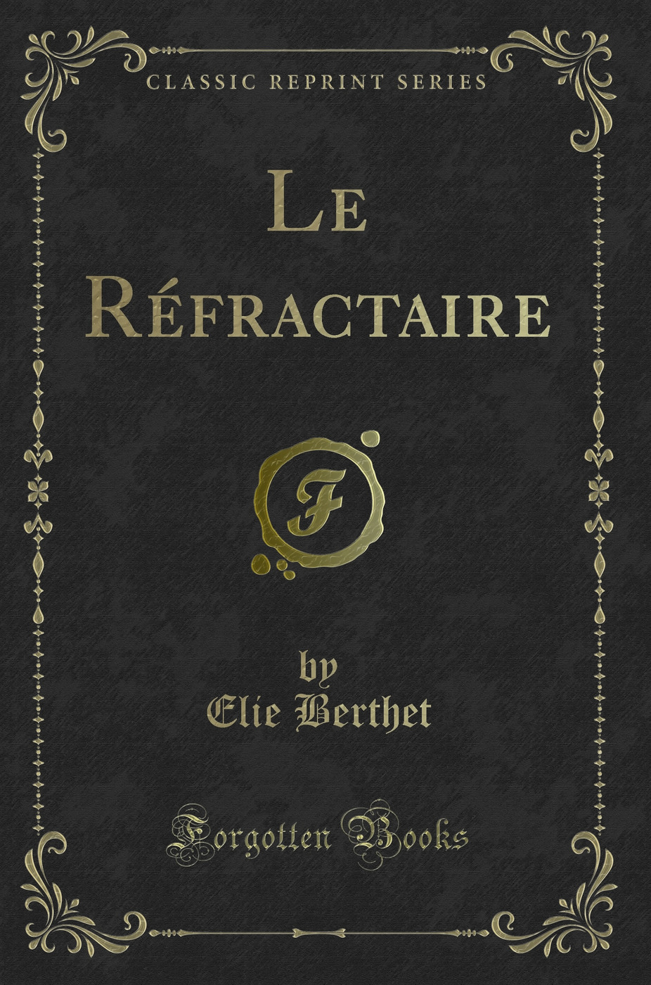 Le Réfractaire (Classic Reprint)