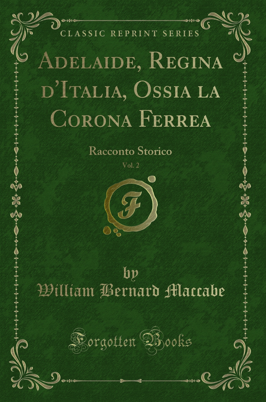 Adelaide, Regina d'Italia, Ossia la Corona Ferrea, Vol. 2: Racconto Storico (Classic Reprint)