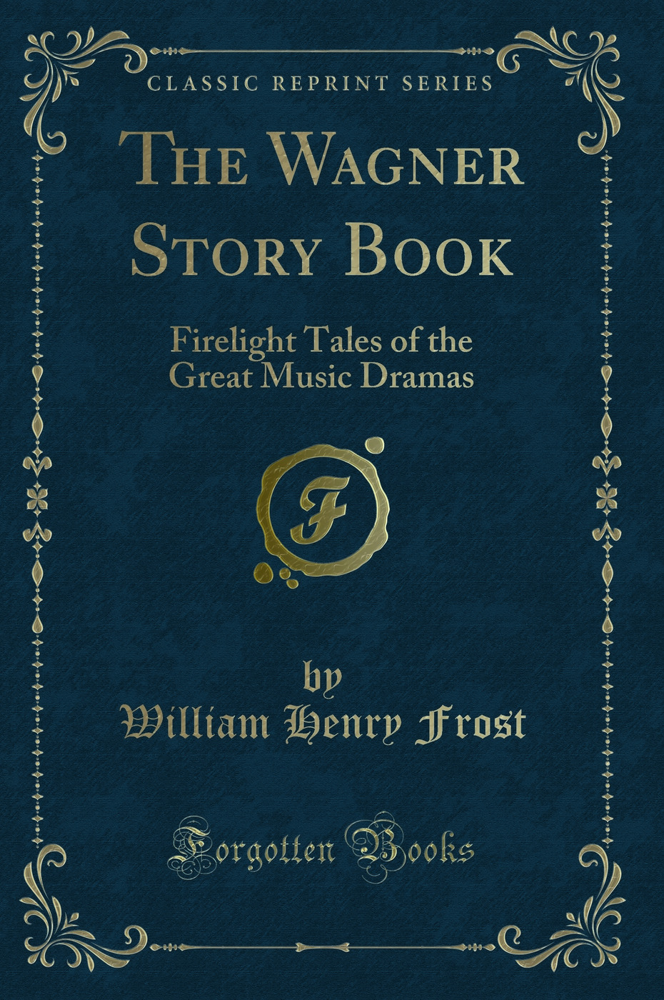 The Wagner Story Book: Firelight Tales of the Great Music Dramas (Classic Reprint)