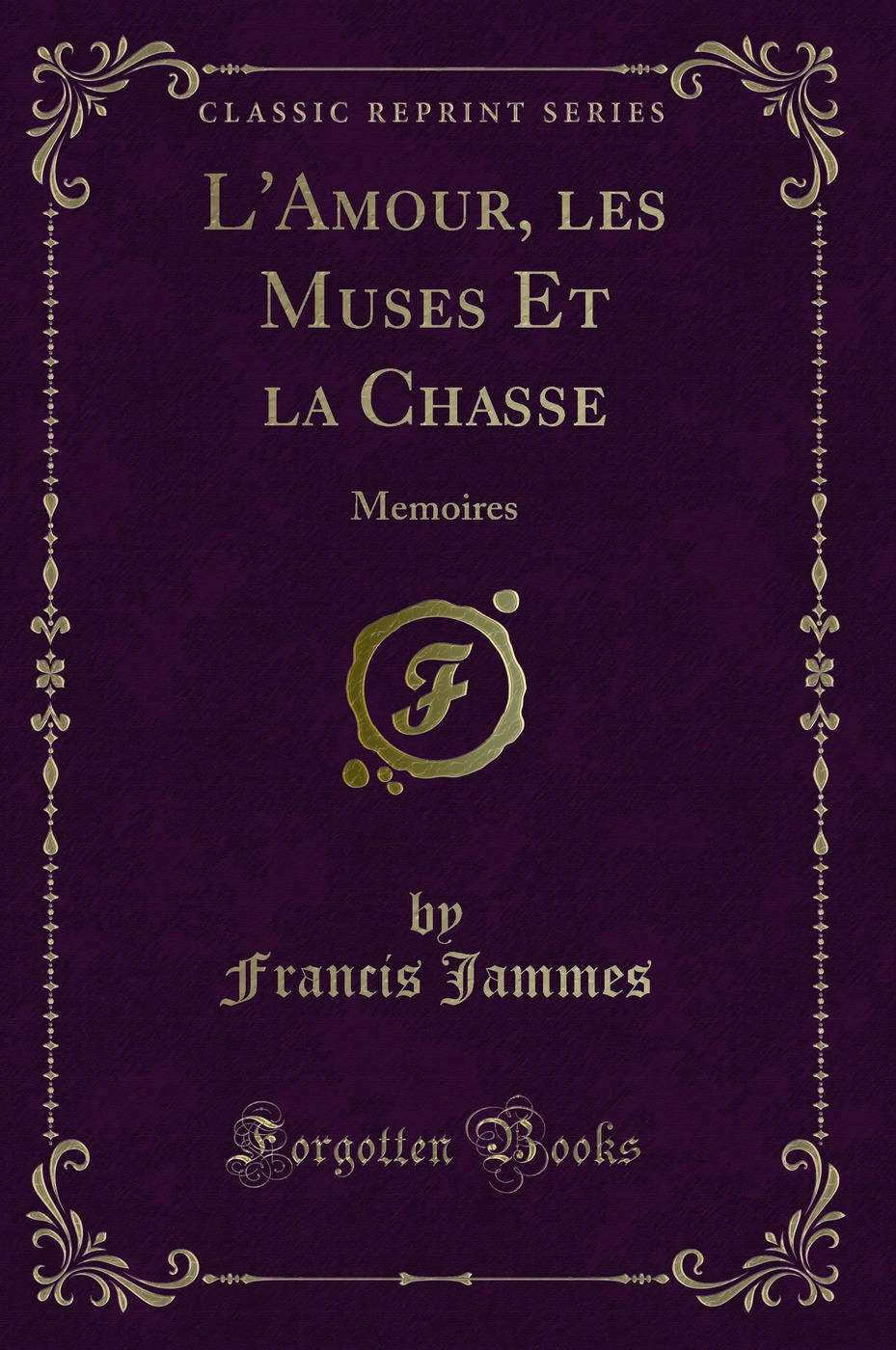 L'Amour, les Muses Et la Chasse: Memoires (Classic Reprint)