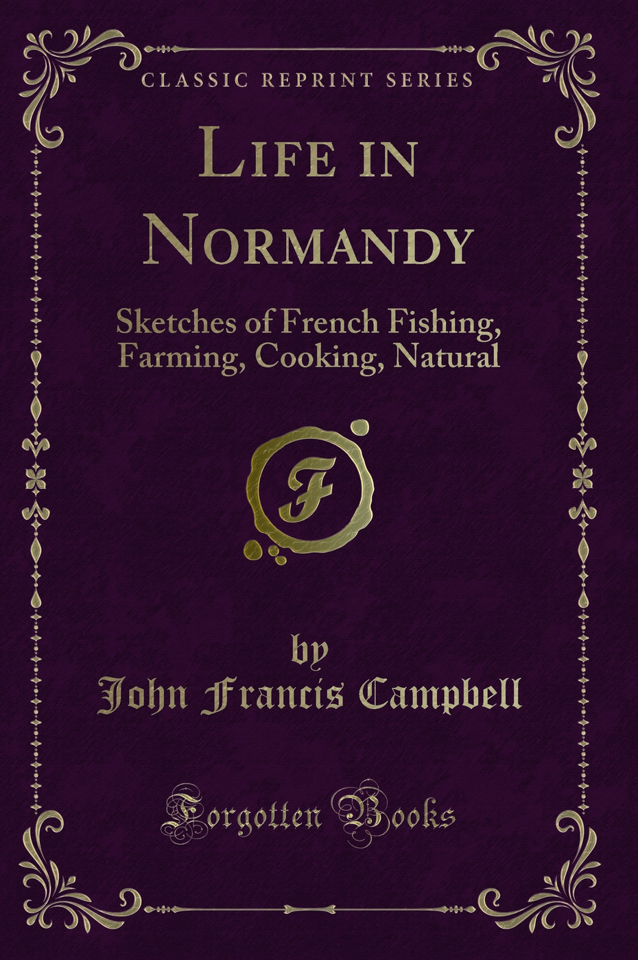 Life in Normandy: Sketches of French Fishing, Farming, Cooking, Natural (Classic Reprint)