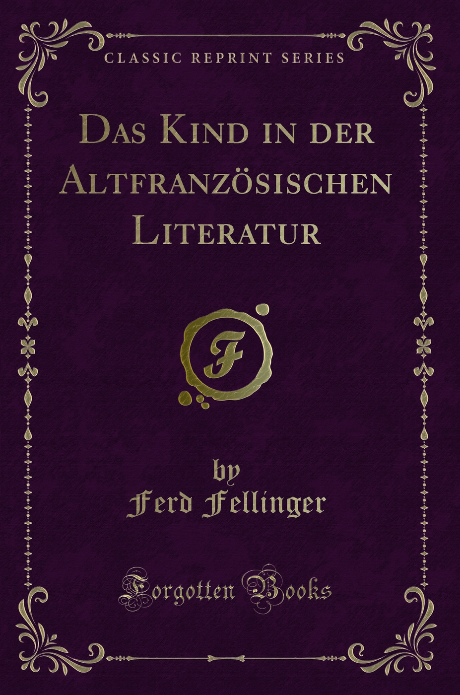 Das Kind in der Altfranzösischen Literatur (Classic Reprint)