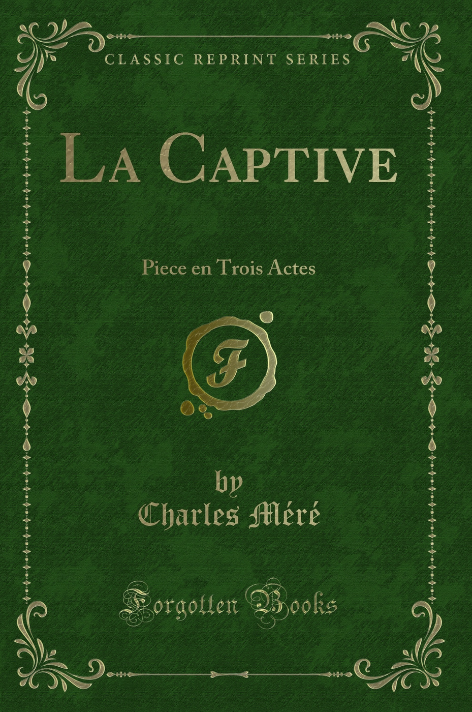 La Captive: Piece en Trois Actes (Classic Reprint)