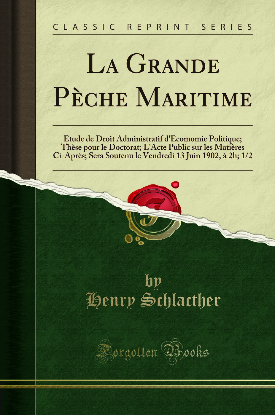 La Grande Pèche Maritime: Ètude de Droit Administratif d'Ecomomie Politique; Thèse pour le Doctorat; L'Acte Public sur les Matières Ci-Après; Sera Soutenu le Vendredi 13 Juin 1902, à 2h; 1/2 (Classic Reprint)