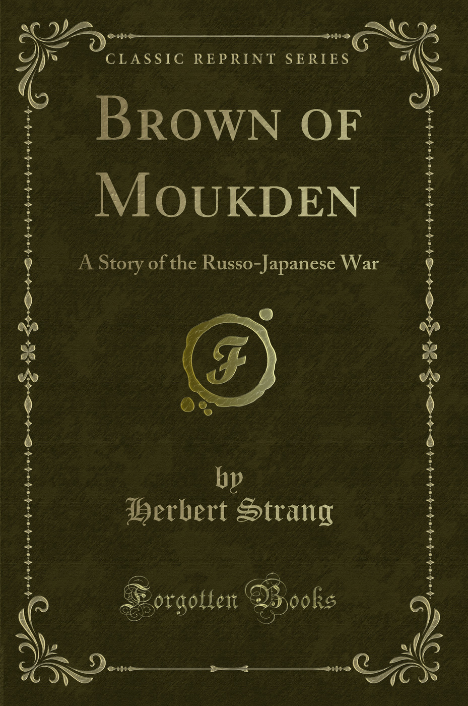 Brown of Moukden: A Story of the Russo-Japanese War (Classic Reprint)