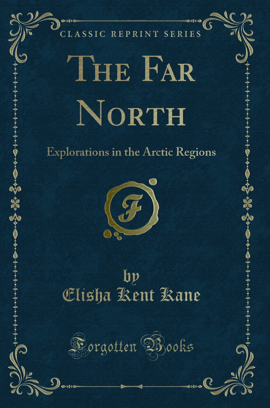 The Far North: Explorations in the Arctic Regions (Classic Reprint)