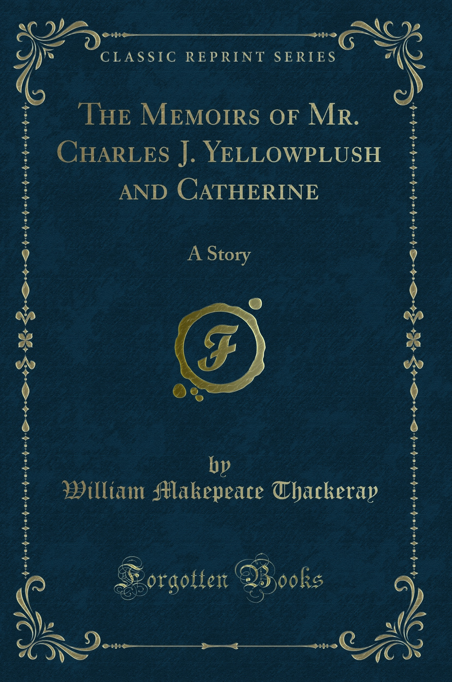 The Memoirs of Mr. Charles J. Yellowplush and Catherine: A Story (Classic Reprint)