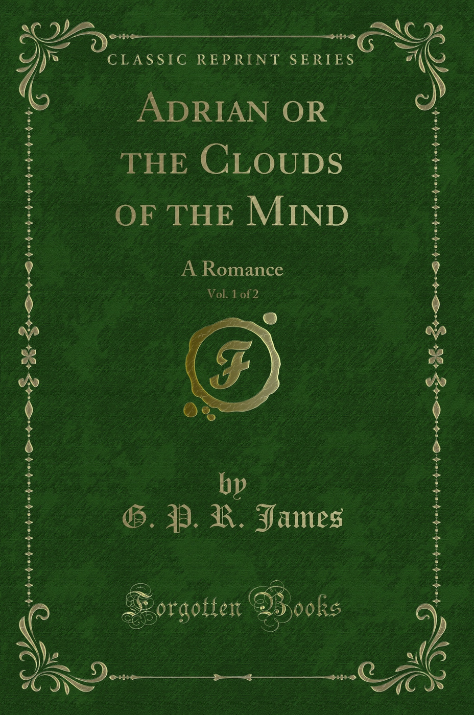Adrian or the Clouds of the Mind, Vol. 1 of 2: A Romance (Classic Reprint)