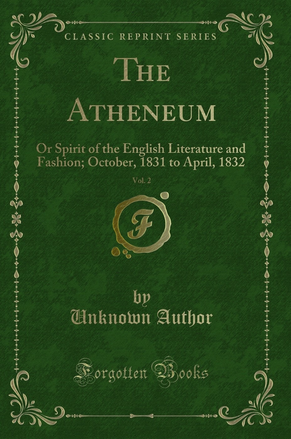 The Atheneum, Vol. 2: Or Spirit of the English Literature and Fashion; October, 1831 to April, 1832 (Classic Reprint)