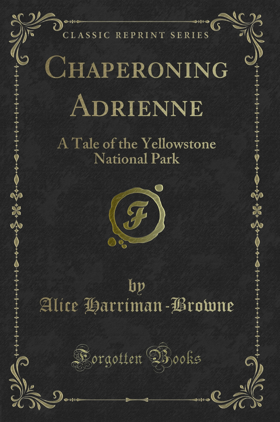 Chaperoning Adrienne: A Tale of the Yellowstone National Park (Classic Reprint)
