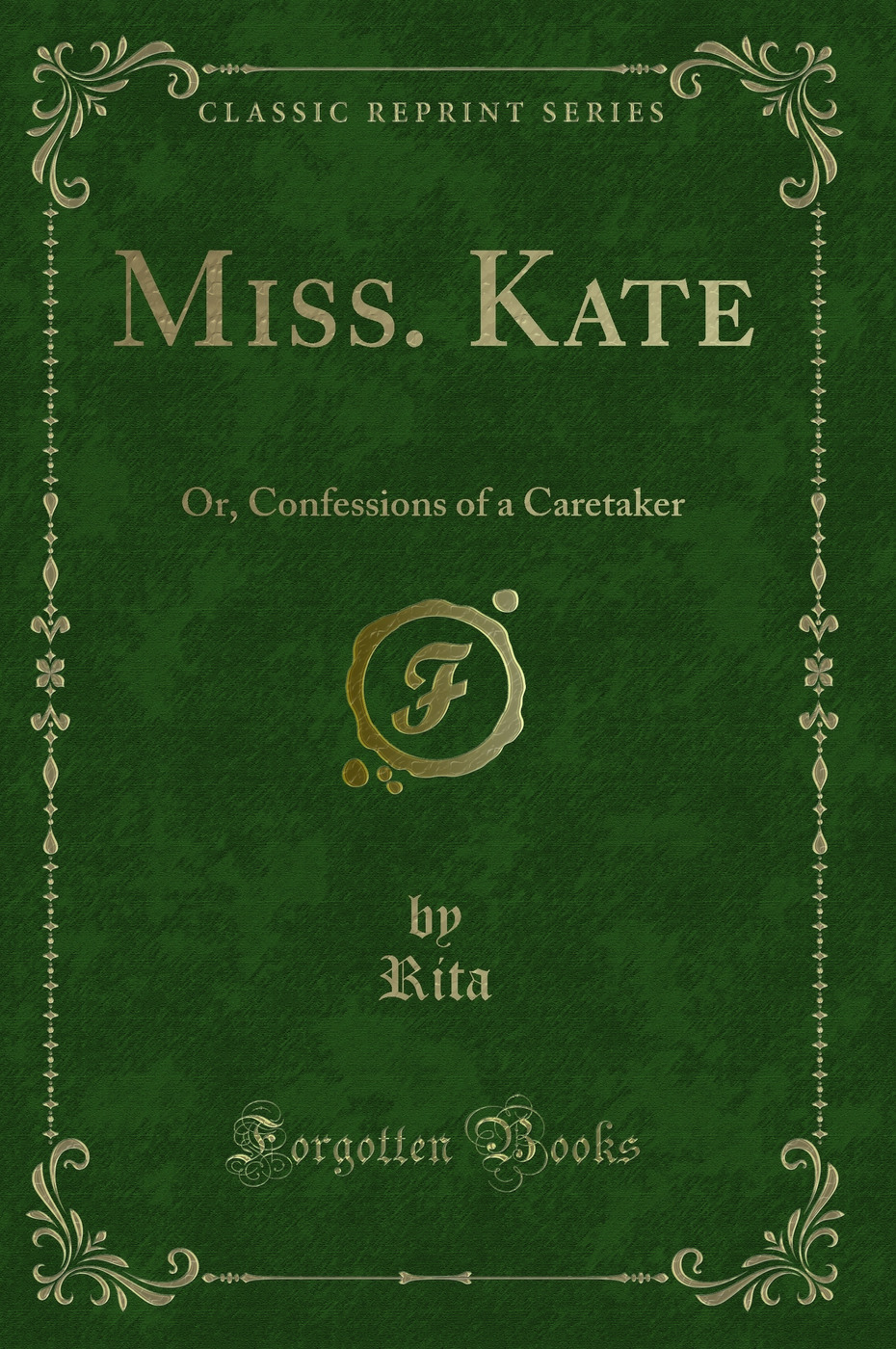 Miss. Kate: Or, Confessions of a Caretaker (Classic Reprint)