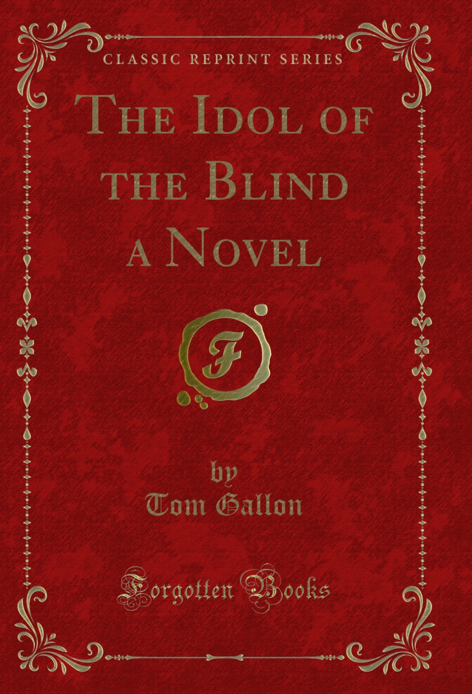 The Idol of the Blind a Novel (Classic Reprint)