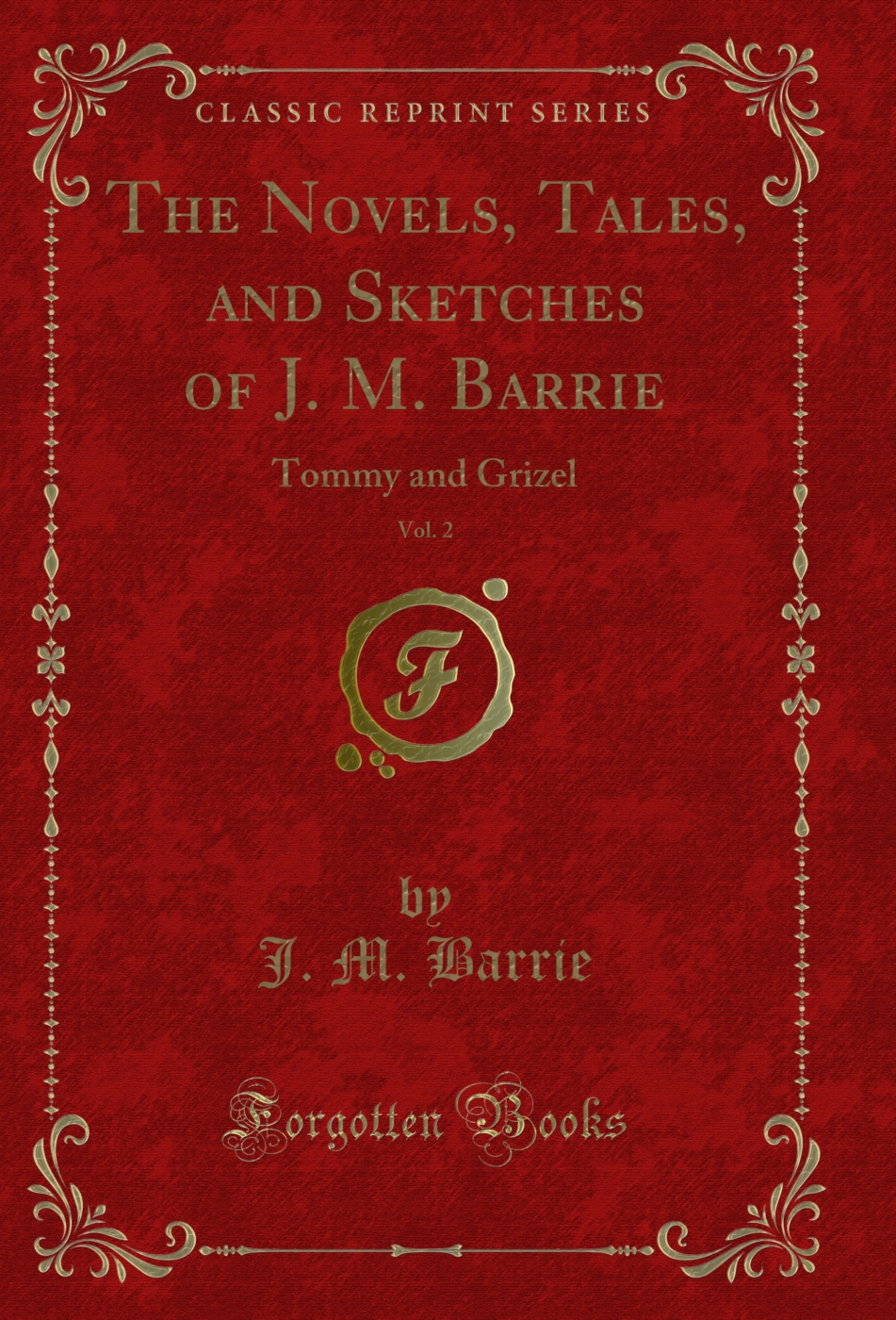 The Novels, Tales, and Sketches of J. M. Barrie, Vol. 2: Tommy and Grizel (Classic Reprint)