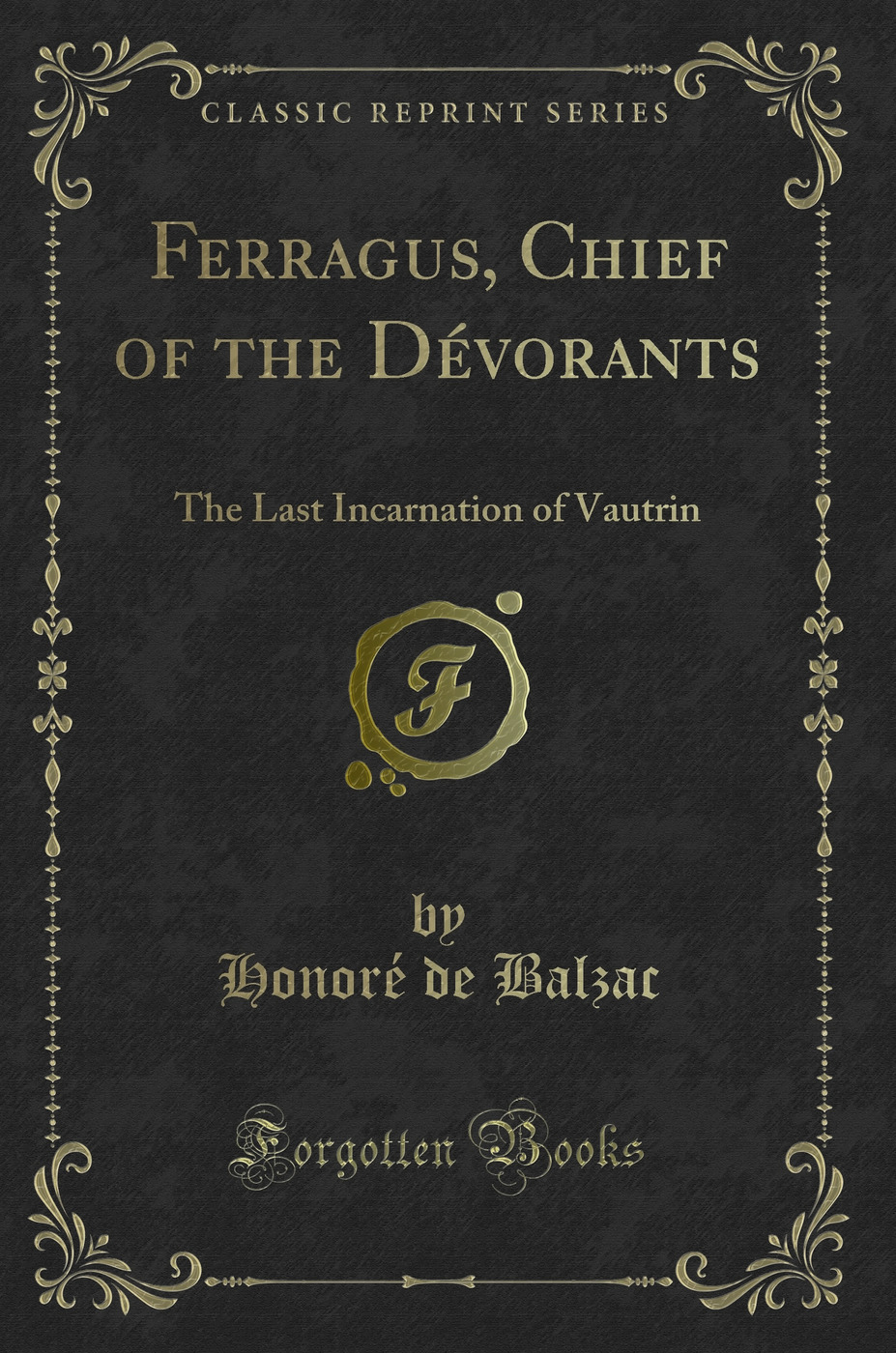 Ferragus, Chief of the Dévorants: The Last Incarnation of Vautrin (Classic Reprint)