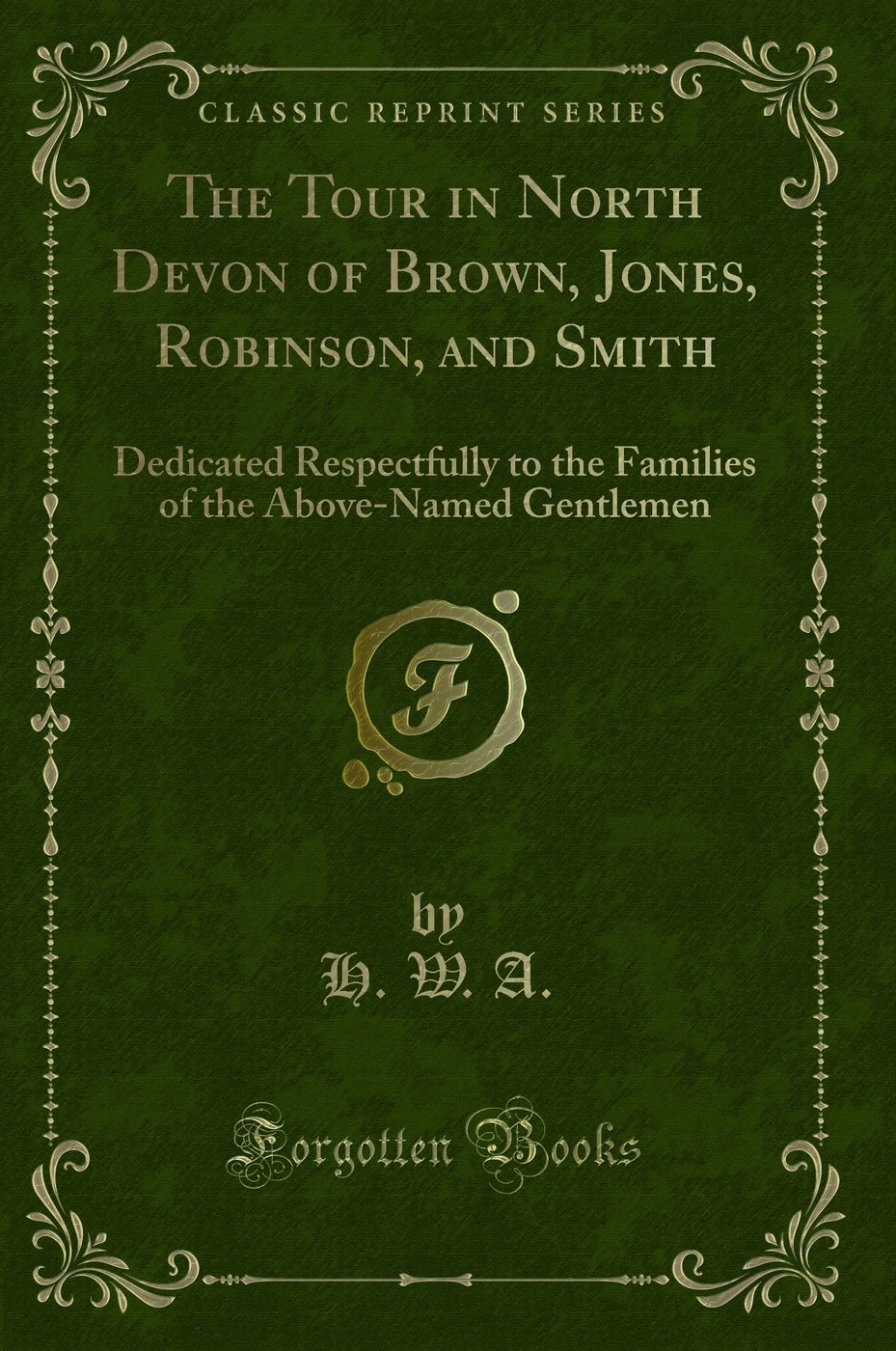 The Tour in North Devon of Brown, Jones, Robinson, and Smith: Dedicated Respectfully to the Families of the Above-Named Gentlemen (Classic Reprint)