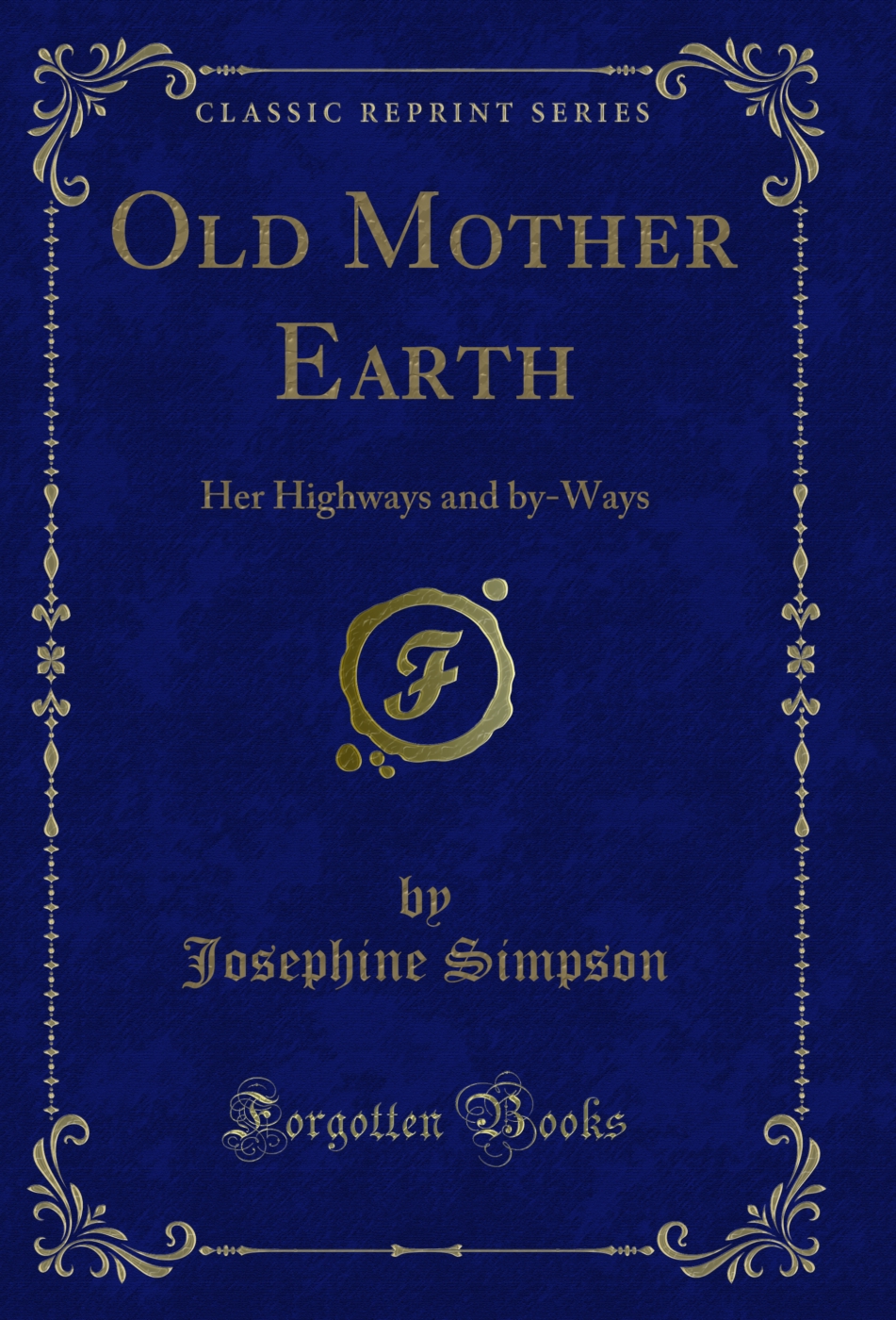 Old Mother Earth: Her Highways and by-Ways (Classic Reprint)