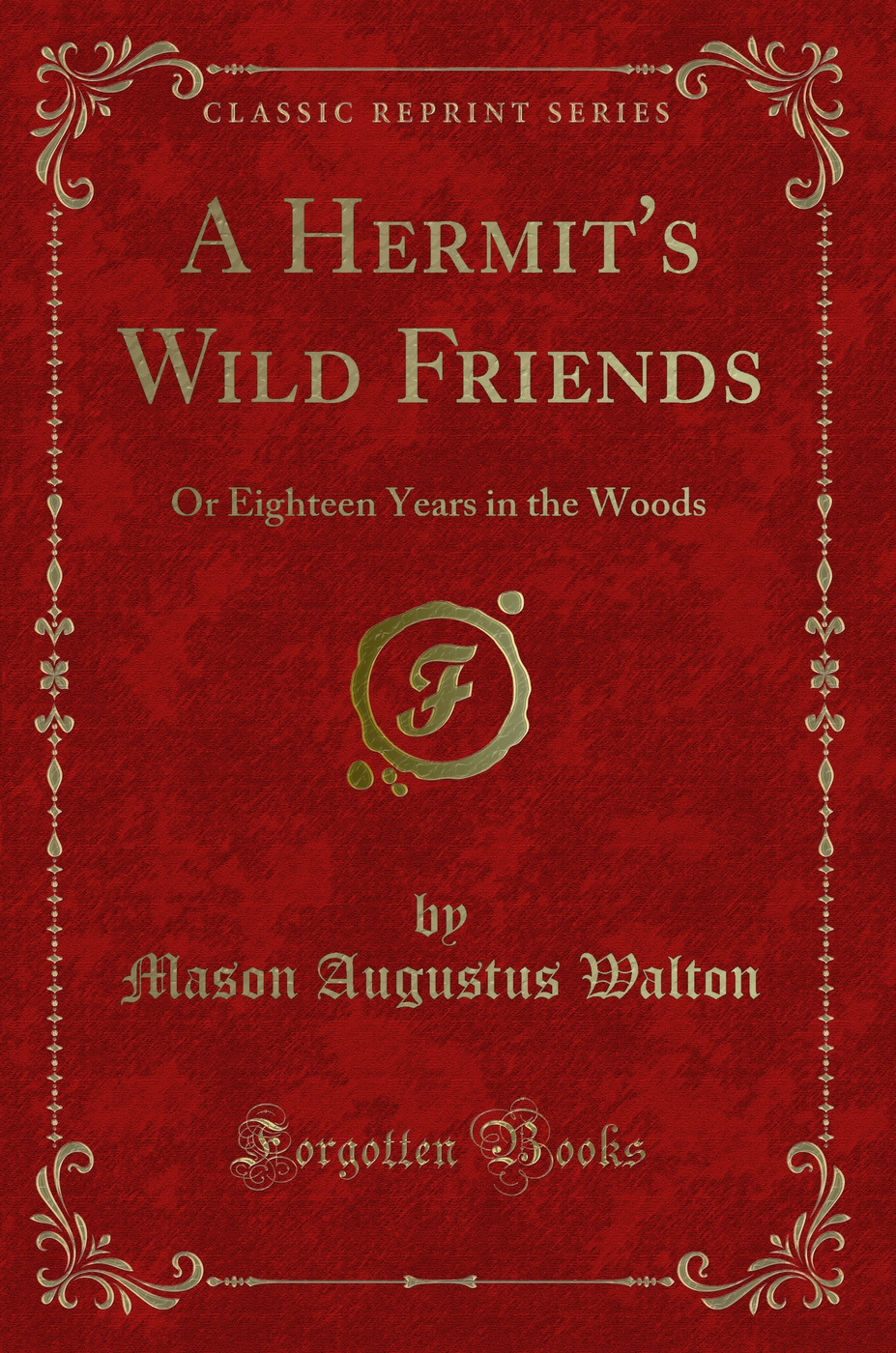 A Hermit's Wild Friends: Or Eighteen Years in the Woods (Classic Reprint)