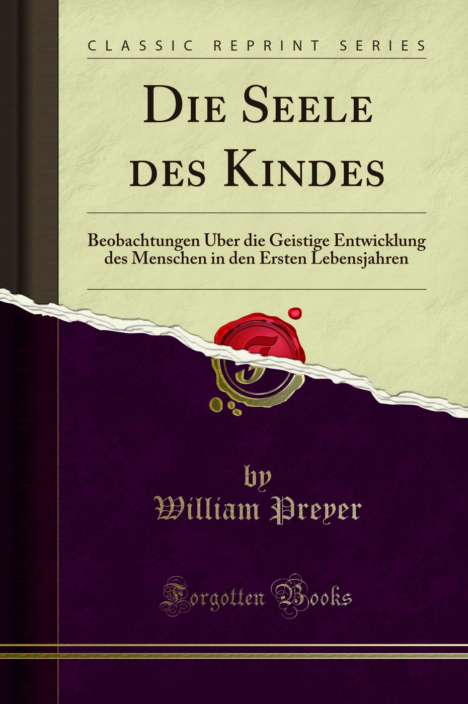 Die Seele des Kindes: Beobachtungen Über die Geistige Entwicklung des Menschen in den Ersten Lebensjahren (Classic Reprint)