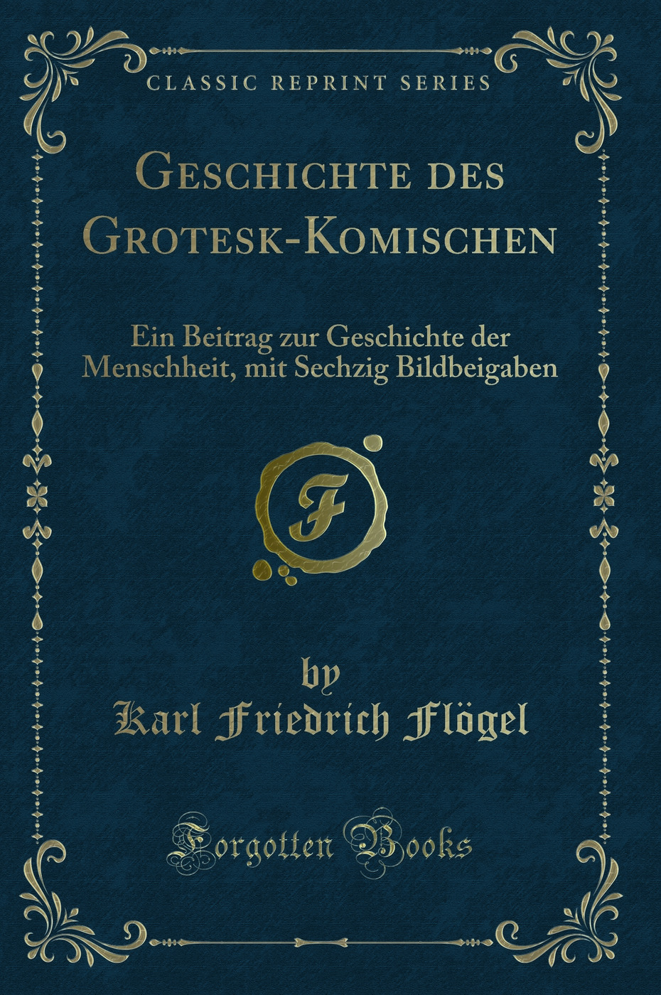 Geschichte des Grotesk-Komischen: Ein Beitrag zur Geschichte der Menschheit, mit Sechzig Bildbeigaben (Classic Reprint)