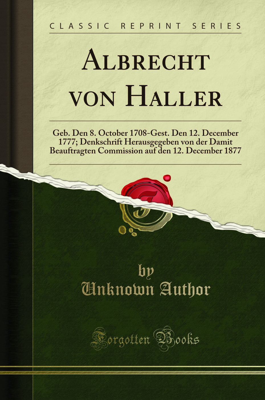 Albrecht von Haller: Geb. Den 8. October 1708-Gest. Den 12. December 1777; Denkschrift Herausgegeben von der Damit Beauftragten Commission auf den 12. December 1877 (Classic Reprint)
