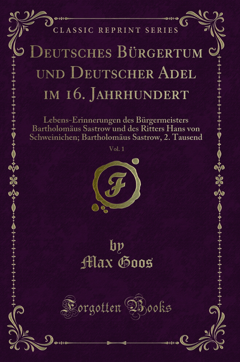 Deutsches Bürgertum und Deutscher Adel im 16. Jahrhundert, Vol. 1: Lebens-Erinnerungen des Bürgermeisters Bartholomäus Sastrow und des Ritters Hans von Schweinichen; Bartholomäus Sastrow, 2. Tausend (Classic Reprint)