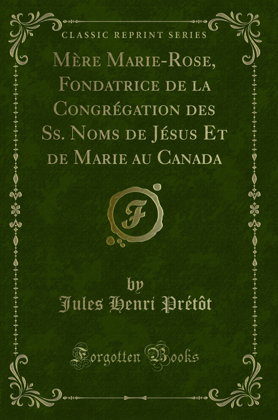 Mère Marie-Rose, Fondatrice de la Congrégation des Ss. Noms de Jésus Et de Marie au Canada (Classic Reprint)