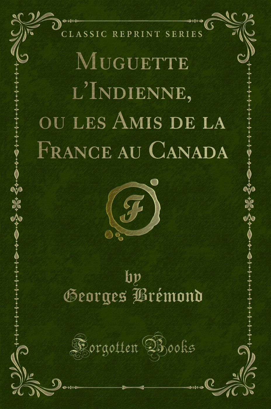 Muguette l'Indienne, ou les Amis de la France au Canada (Classic Reprint)