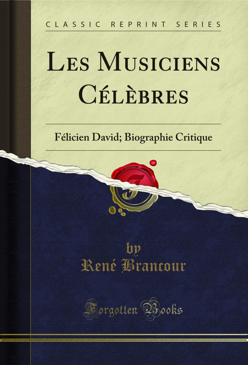 Les Musiciens Célèbres: Félicien David; Biographie Critique (Classic Reprint)