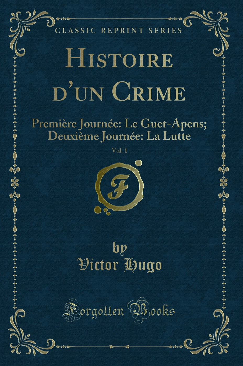 Histoire d'un Crime, Vol. 1: Première Journée: Le Guet-Apens; Deuxième Journée: La Lutte (Classic Reprint)
