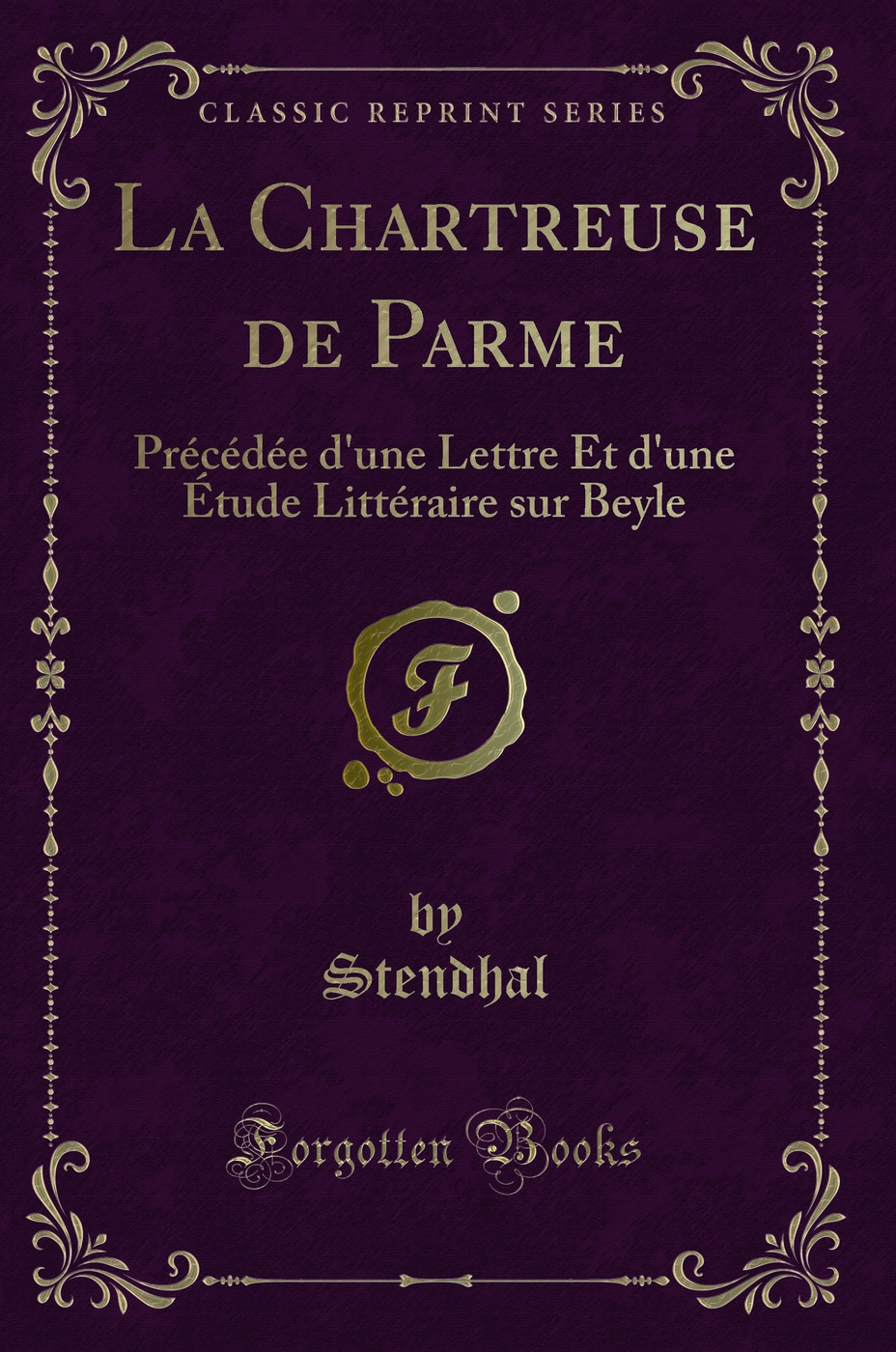 La Chartreuse de Parme: Précédée d'une Lettre Et d'une Étude Littéraire sur Beyle (Classic Reprint)