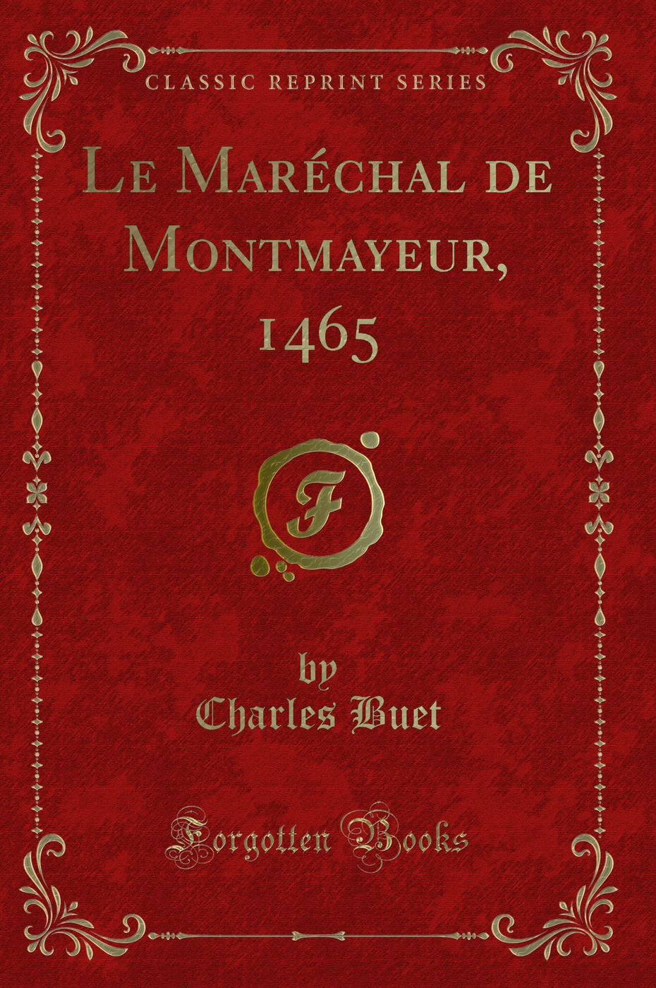 Le Maréchal de Montmayeur, 1465 (Classic Reprint)