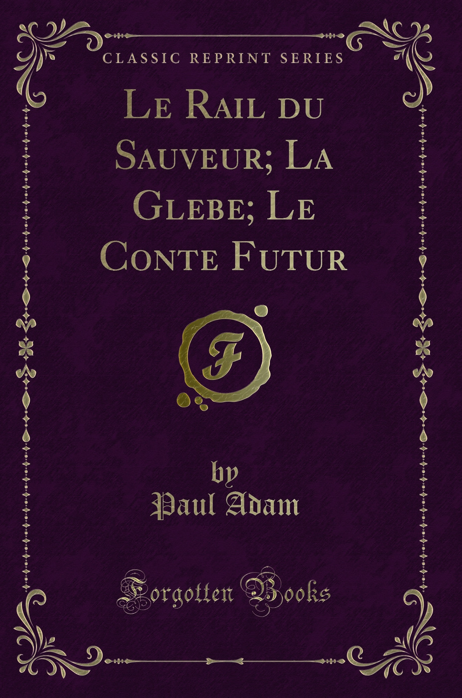 Le Rail du Sauveur; La Glebe; Le Conte Futur (Classic Reprint)